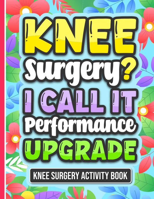Knee Surgery? I Call It Performance Upgrade - Activity Book: A Variety of Puzzles and Activities for Women and Men During Knee Surgery Recovery (With Solutions)