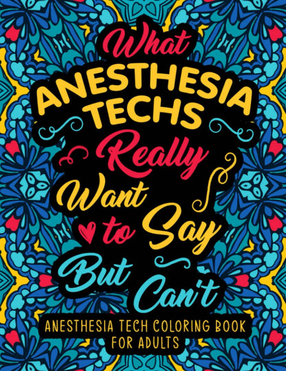 Anesthesia Tech Coloring Book for Adults: An Adult & Funny Appreciation Gift for Anesthesia Techs, CRNAs and Anesthesiologists for Stress Relief