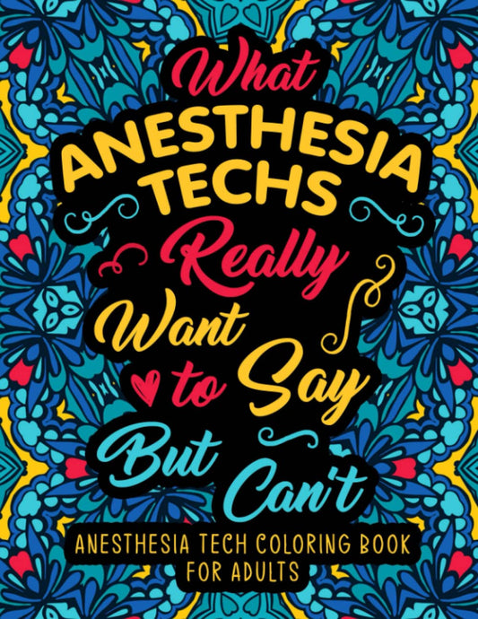 Anesthesia Tech Coloring Book for Adults: An Adult & Funny Appreciation Gift for Anesthesia Techs, CRNAs and Anesthesiologists for Stress Relief