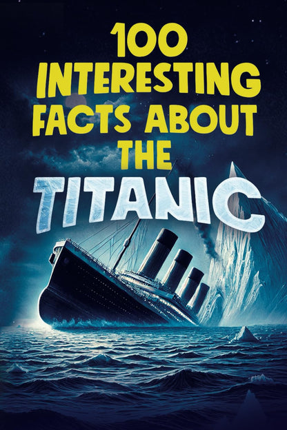100 INTERESTING FACTS ABOUT THE TITANIC: Discover the History and Secrets of the Legendary Ship – An Unmissable Gift for Kids | Exclusive Bonuses