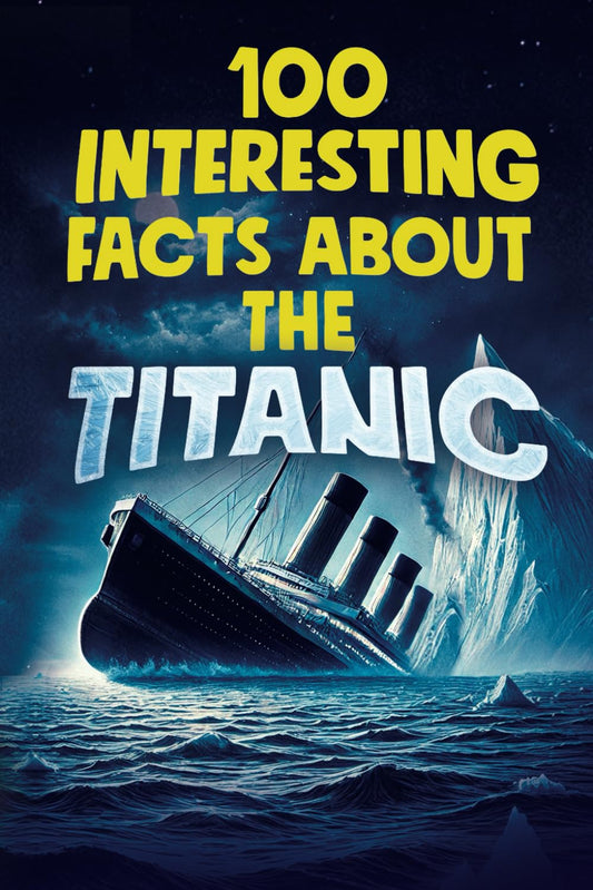 100 INTERESTING FACTS ABOUT THE TITANIC: Discover the History and Secrets of the Legendary Ship – An Unmissable Gift for Kids | Exclusive Bonuses