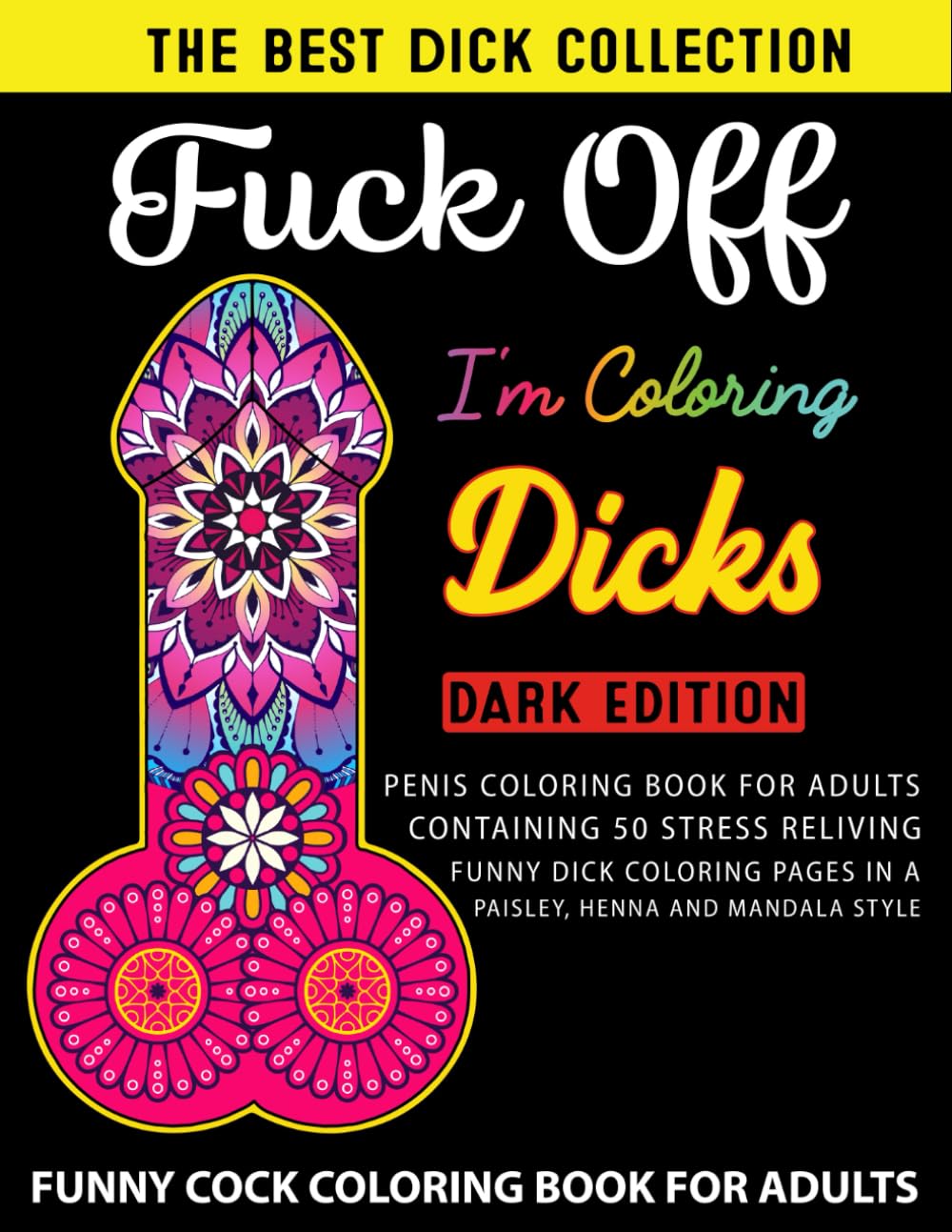 FUCK OFF I'M COLORING DICKS: A Funny Cock Coloring Book for Adults | Naughty, Stress-Relieving Designs for Dirty Minds