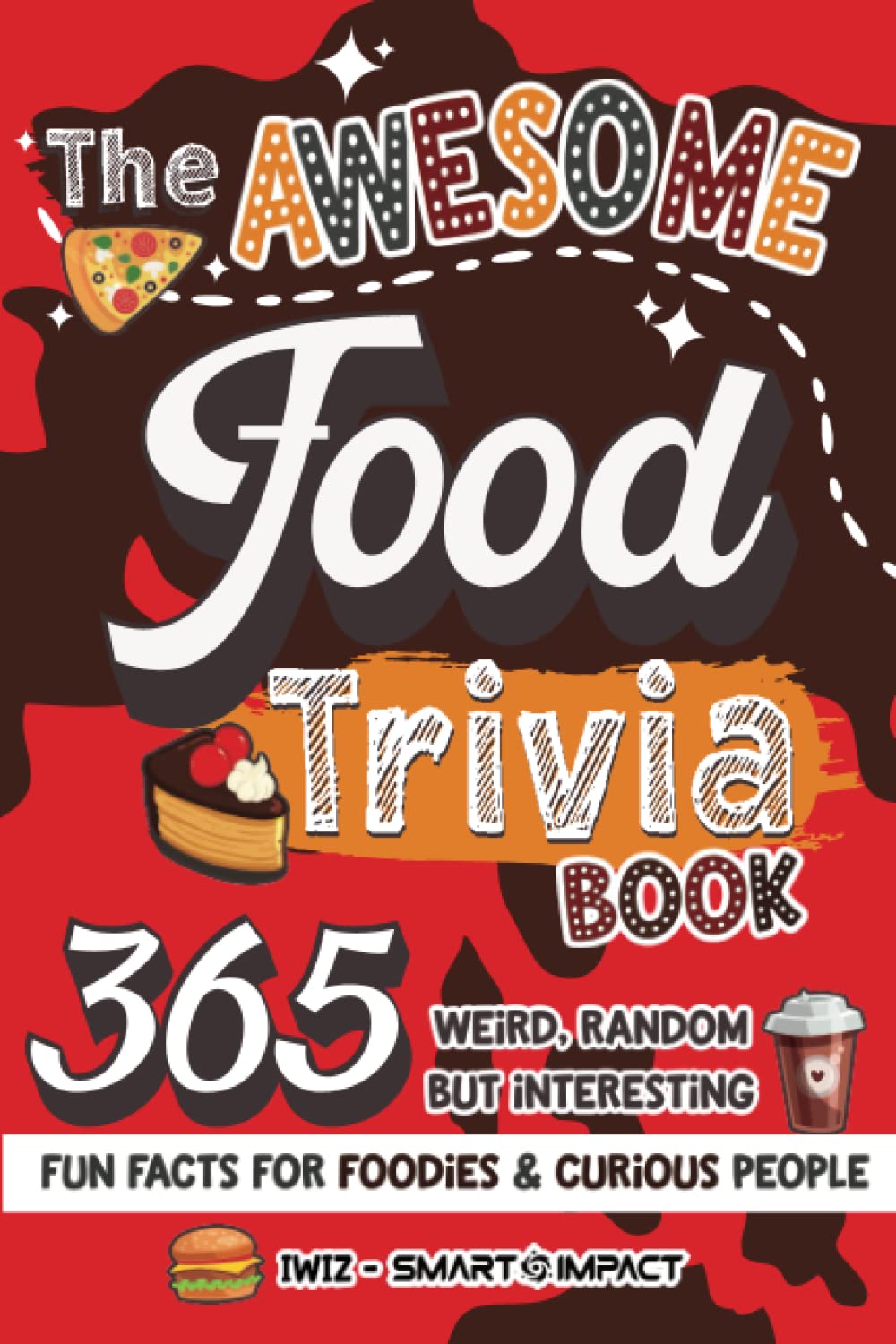 The Awesome Food Trivia Book: 365 Weird, Random but Interesting Fun Facts for Foodies and Curious People