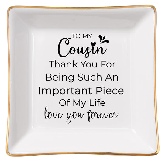 Cousin Gifts for Women, To My Cousin Trinket Tray Jewelry Dish, Cousins Birthday Gifts for Cousin Christmas Mothers Day Valentines Gift - Thank You for Being Such An Important Piece of My Life