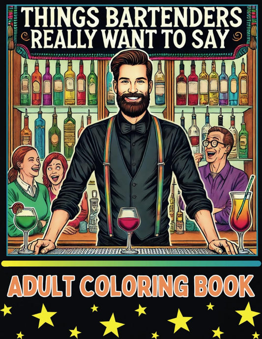 Things Bartenders Really Want To Say But Can't Adult Coloring Book: Great gift for your favorite bartender
