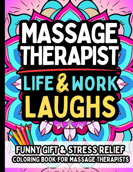 Massage Therapist Life & Laughs: Funny Gift Coloring Book for Hardworking Bodywork Professionals Women & Men: Stress-Relief Humor and Relaxation for ... Healing Hands Experts, and Spa Life Warriors