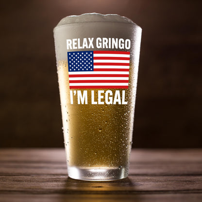 Relax Gringo I'm Legal Beer Glass 16 oz I'm A New American Citizen Citizenship Gifts For Family Friends Immigration New Citizen Gift Celebration US Flag Pint Glasses Clear Drinking Glass Drinkware