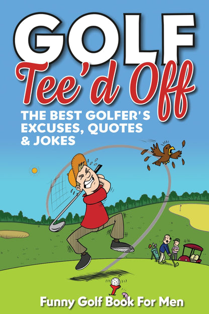 Funny Golf Book For Men. Tee’d Off.: The Best Golfer's Excuses, Quotes & Jokes (Funny Golf Gifts For Men)