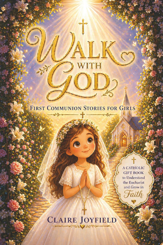 First Communion Stories For Girls: Walk with God: A Heartwarming Catholic Gift Book for Girls to Grow in Faith, Understand the Eucharist, and Build a Strong Spiritual Foundation