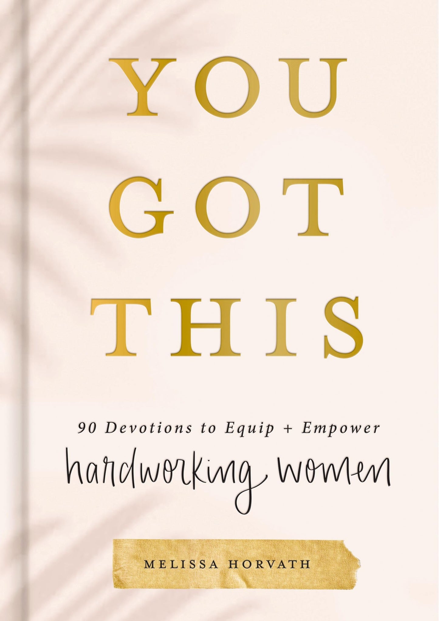You Got This: 90 Devotions to Equip and Empower Hardworking Women (A 90-Day Devotional) – The Perfect Gift for Christian Women