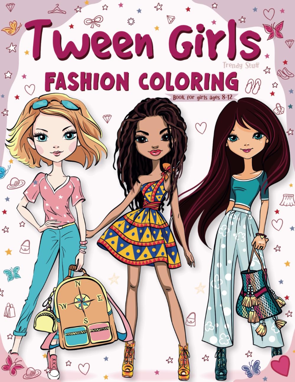Tween Girls Trendy Stuff: Fashion Coloring Book For Girls Ages 8-12 (Gifts for tween girls)