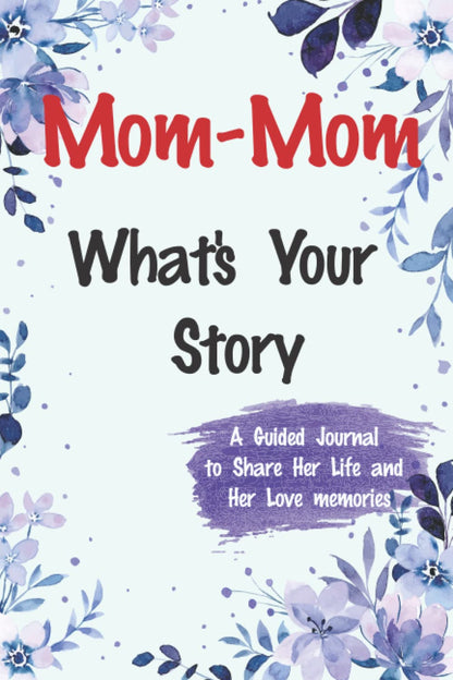 Mom-Mom What's Your Story A Guided Journal to Share Her Life and Her Love: A Keepsake Guided Journal & Memories Book