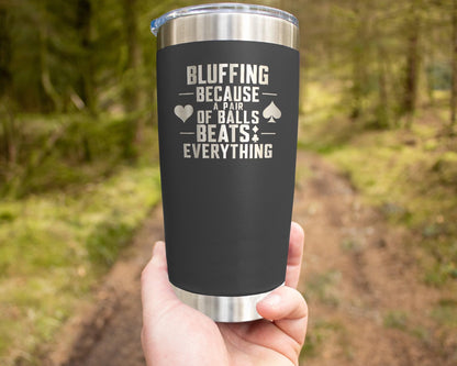 Bluffing Because A Pair Of Balls Beats Everything - Bluffing Tumbler - Engraved Stainless Steel Poker Tumbler - Funny Adult Humor Gift - Funny Poker Mug - Poker Gift For Him, 20oz, Black