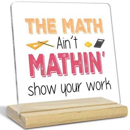 Teacher Desk Decor,The Math Ain't Mathin Show Your Work Acrylic Desk Plaque,Teacher Appreciation Gifts for Math Teacher