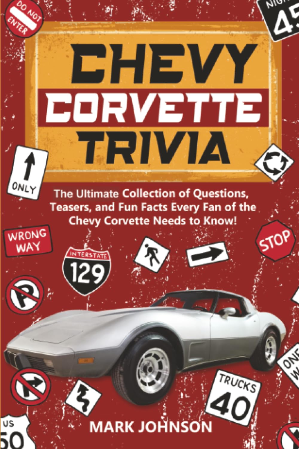 Chevy Corvette Trivia: The Ultimate Collection of Questions, Teasers, and Fun Facts Every Fan of the Chevy Corvette Needs to Know!