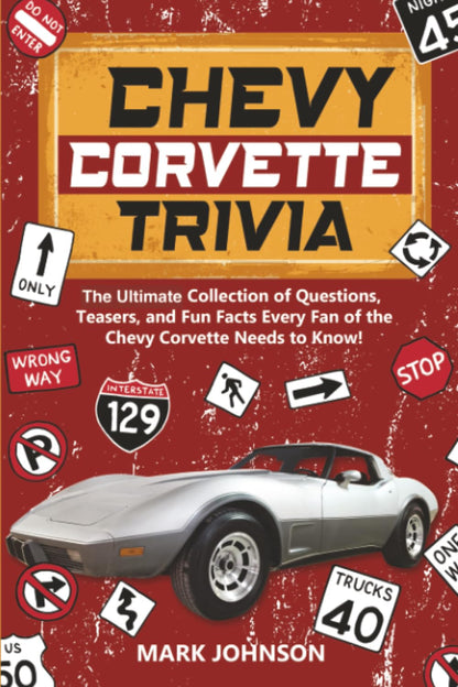 Chevy Corvette Trivia: The Ultimate Collection of Questions, Teasers, and Fun Facts Every Fan of the Chevy Corvette Needs to Know!