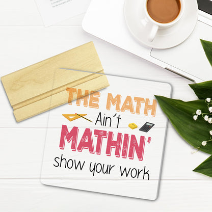 Teacher Desk Decor,The Math Ain't Mathin Show Your Work Acrylic Desk Plaque,Teacher Appreciation Gifts for Math Teacher