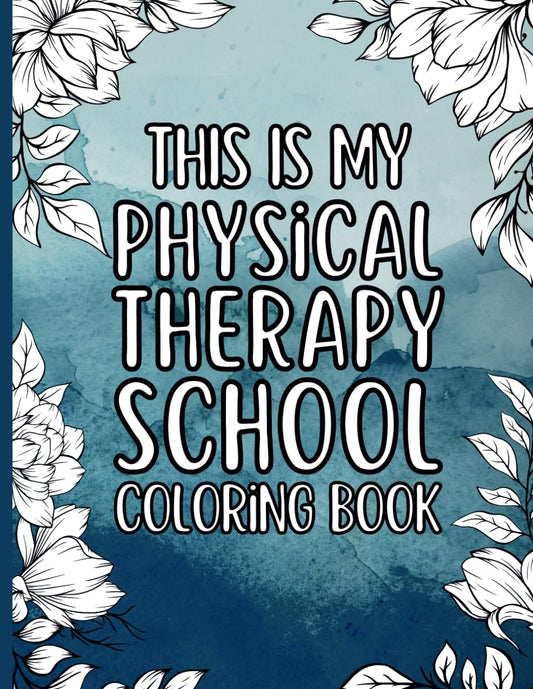 This Is My Physical Therapy School Coloring Book: a funny, inspiring, and relaxing coloring book for physical therapy students