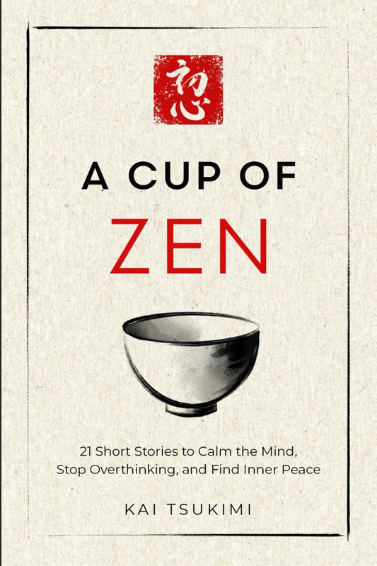 A Cup of Zen: 21 Short Stories to Calm the Mind, Stop Overthinking, and Find Inner Peace - Includes Reflections for Beginners (The Zen Storyteller)