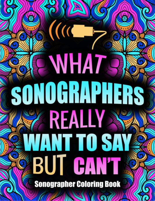 Sonographer Coloring Book: Hilarious and Funny Coloring Book Gift For Sonographers and Ultrasound Techs