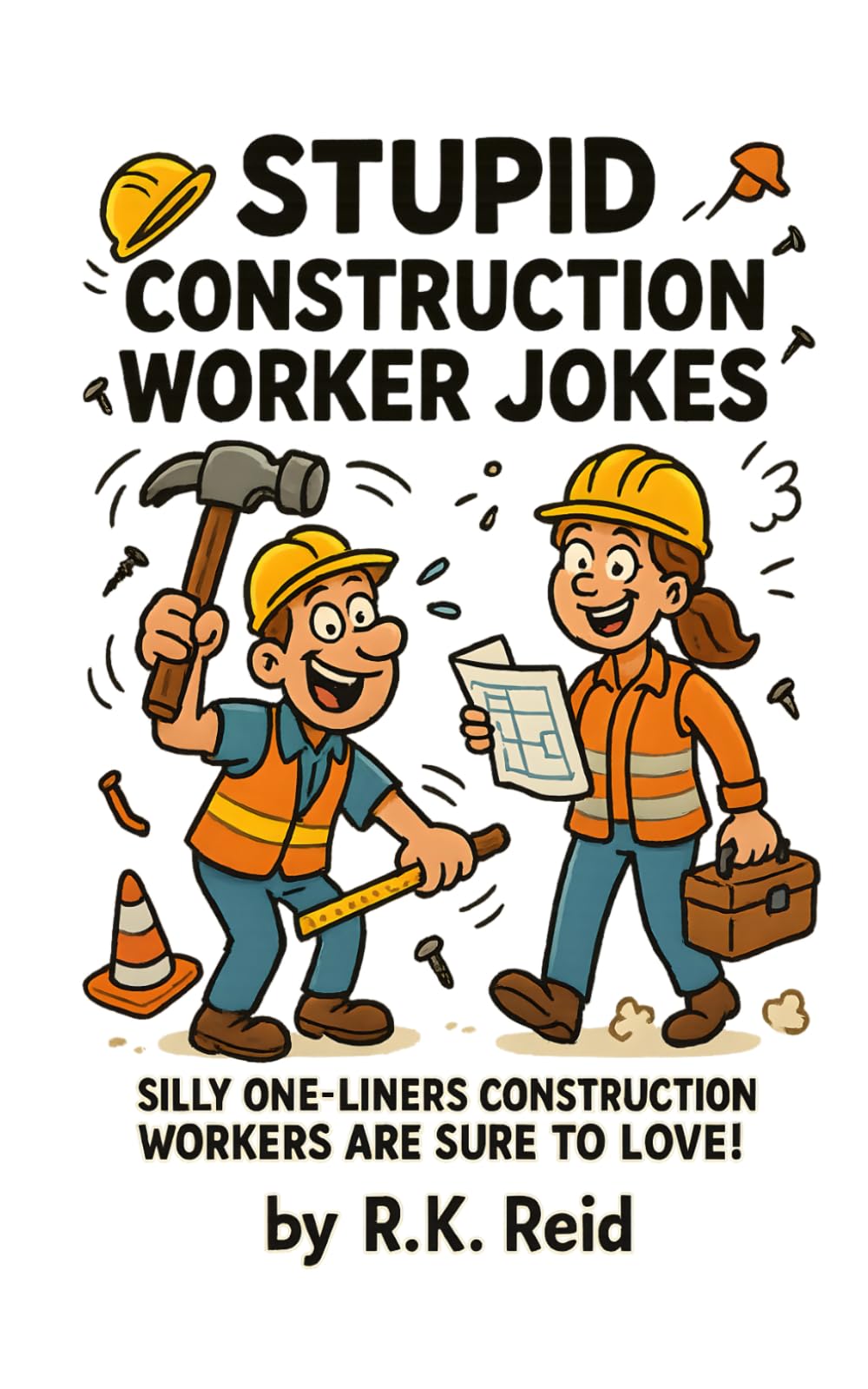 Stupid Construction Worker Jokes: Funny Construction Worker Gifts: Silly One-liners Construction Workers Are Sure To Love!