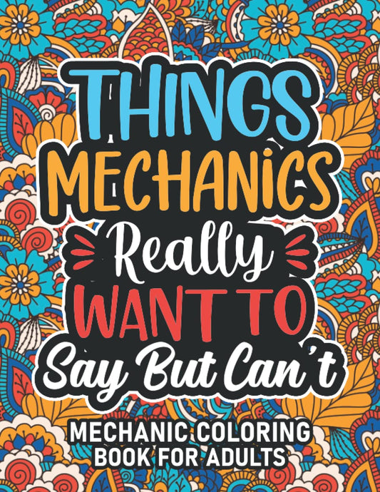 Mechanic Gifts For Men: Mechanic Coloring Book For Adults: Motivational Swear Word Coloring Book for Mechanics with funny Cuss Words And Curse Phrases ... & Relaxation, Mechanic Gifts For Women & Men