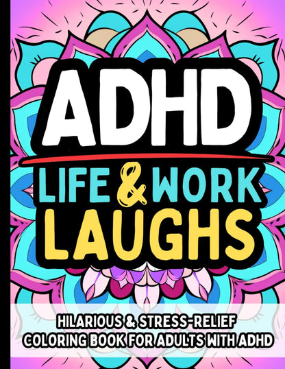ADHD Life & Laughs: Hilarious Stress-Relief Coloring Book for Adults with ADHD Women & Men: Funny and Relatable Pages to Color with Empowering Quotes Ideal Gift for Neurodivergent Minds