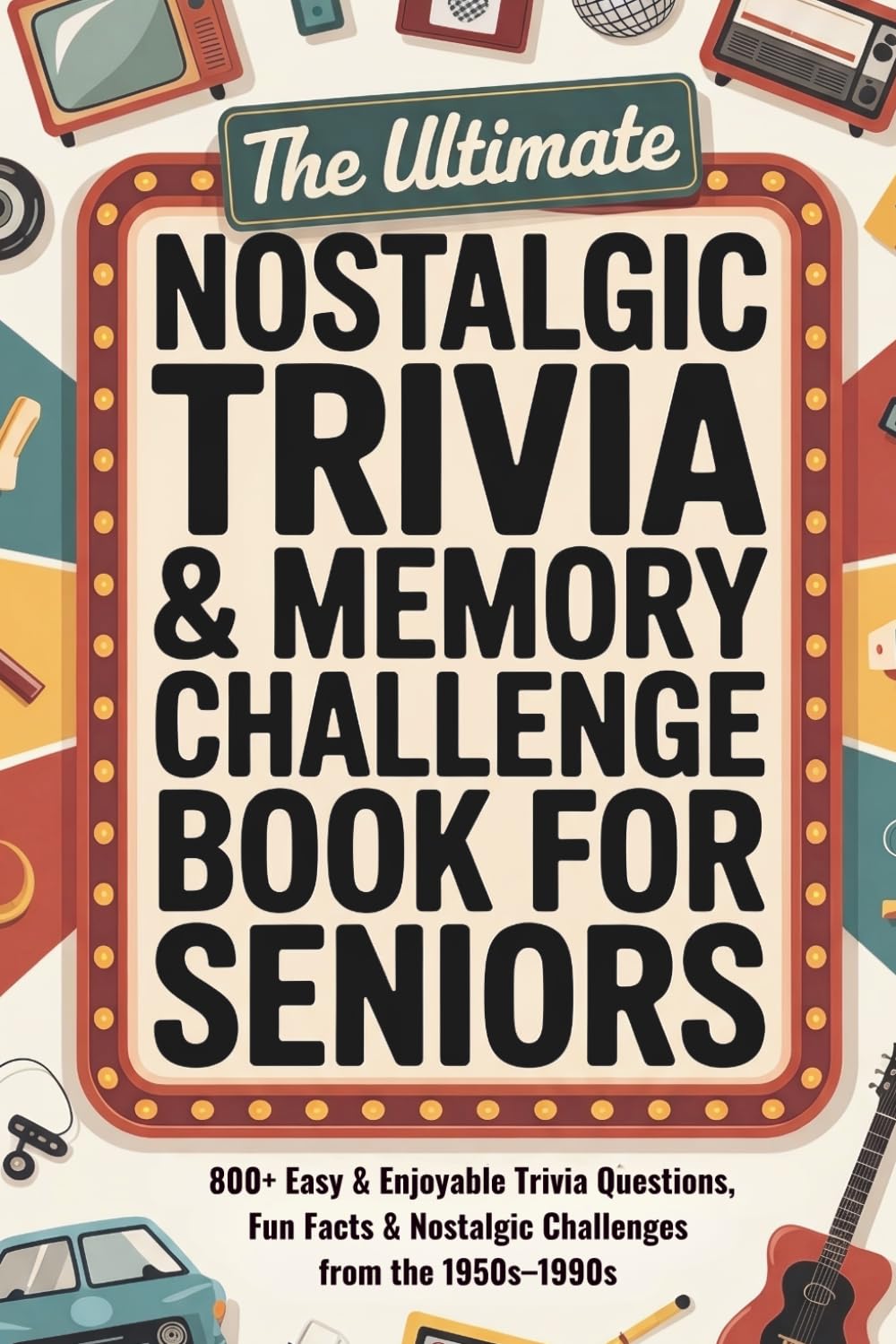 The Ultimate Nostalgic Trivia & Memory Challenge: 800+ Easy & Enjoyable Trivia Questions, Fun Facts & Nostalgic Challenges from the 1950s–1990s | ... Days | Perfect Gift for Seniors and Parents