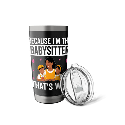 Because I'm the Babysitter That's Why - Babysitter Gifts Stainless Steel Insulated Tumbler