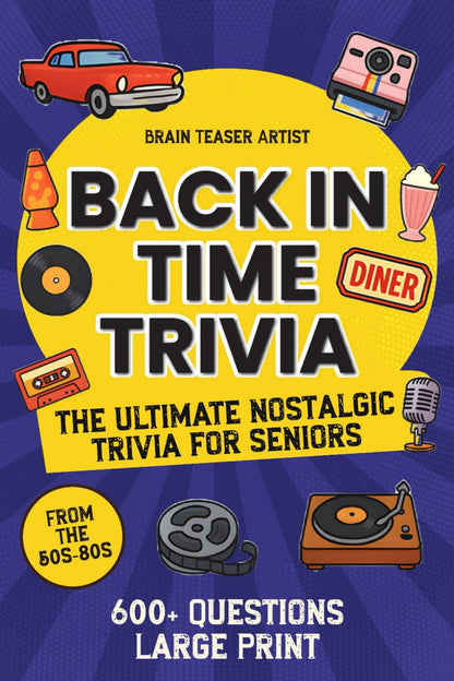 BACK IN TIME TRIVIA: The Ultimate Nostalgic Trivia for Seniors Large Print with 600+ Questions from the 50s-80s (BACK IN TIME NOSTALGIC SERIES)