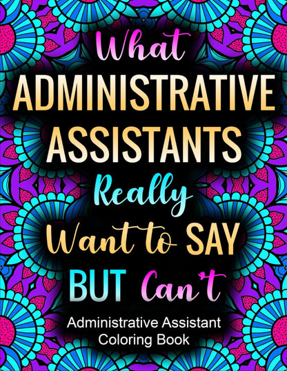 What Administrative Assistants Really Want To Say: Funny and Relatable Coloring Book Gift For Admin Assistants