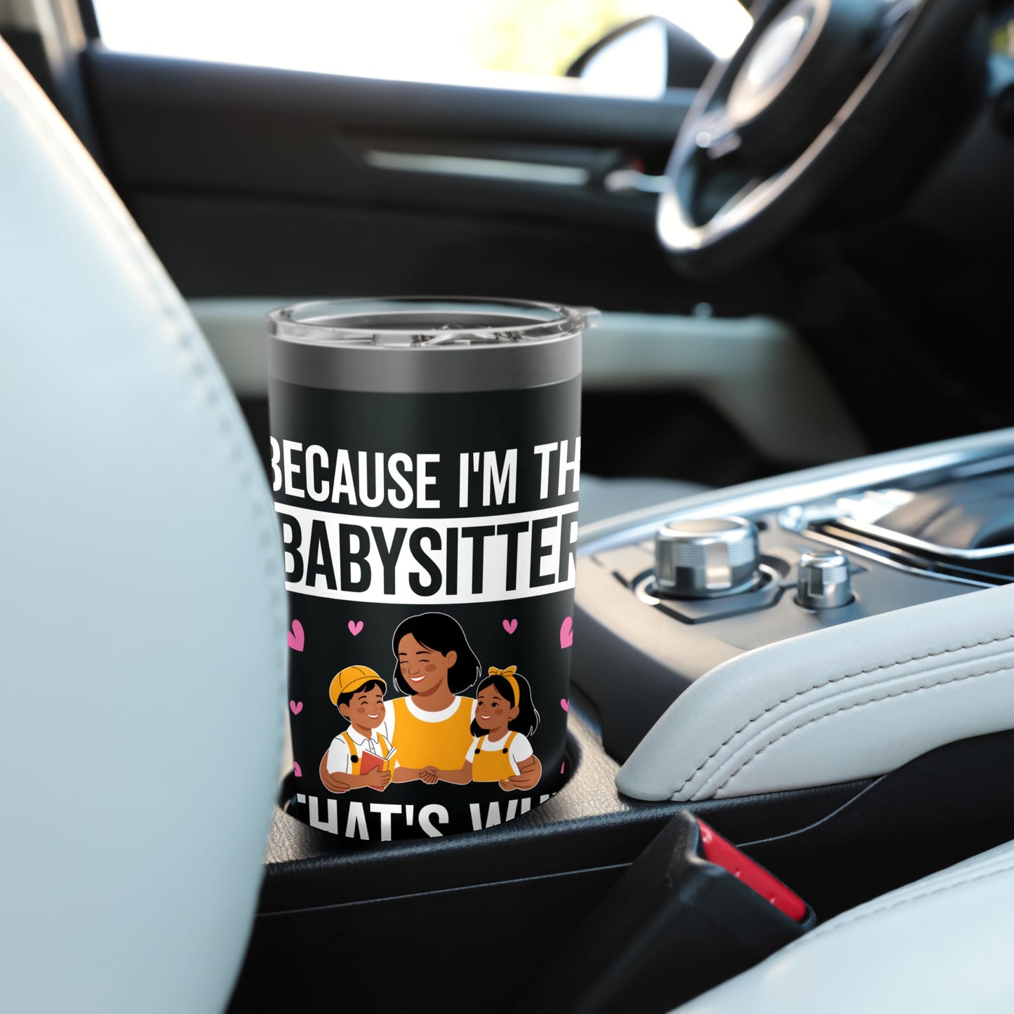 Because I'm the Babysitter That's Why - Babysitter Gifts Stainless Steel Insulated Tumbler