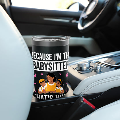 Because I'm the Babysitter That's Why - Babysitter Gifts Stainless Steel Insulated Tumbler