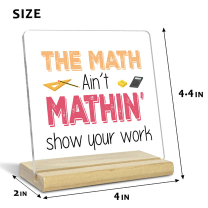 Teacher Desk Decor,The Math Ain't Mathin Show Your Work Acrylic Desk Plaque,Teacher Appreciation Gifts for Math Teacher