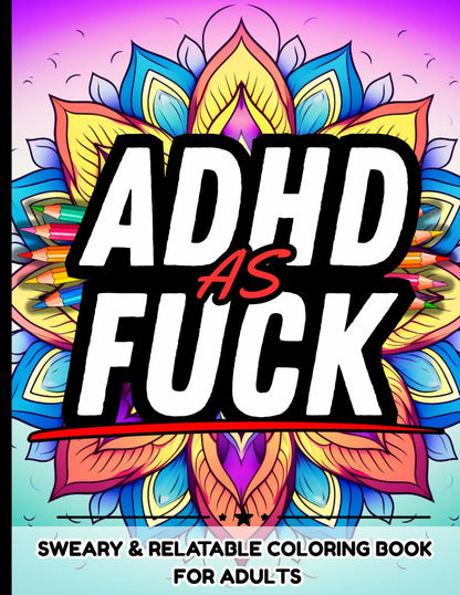ADHD As Fuck: Sweary Adult Coloring Book for Women and Men with ADHD, Anxiety: Funny, Relatable, Cuss Word Quotes About ADHD, Overthinking Perfect Gift Idea