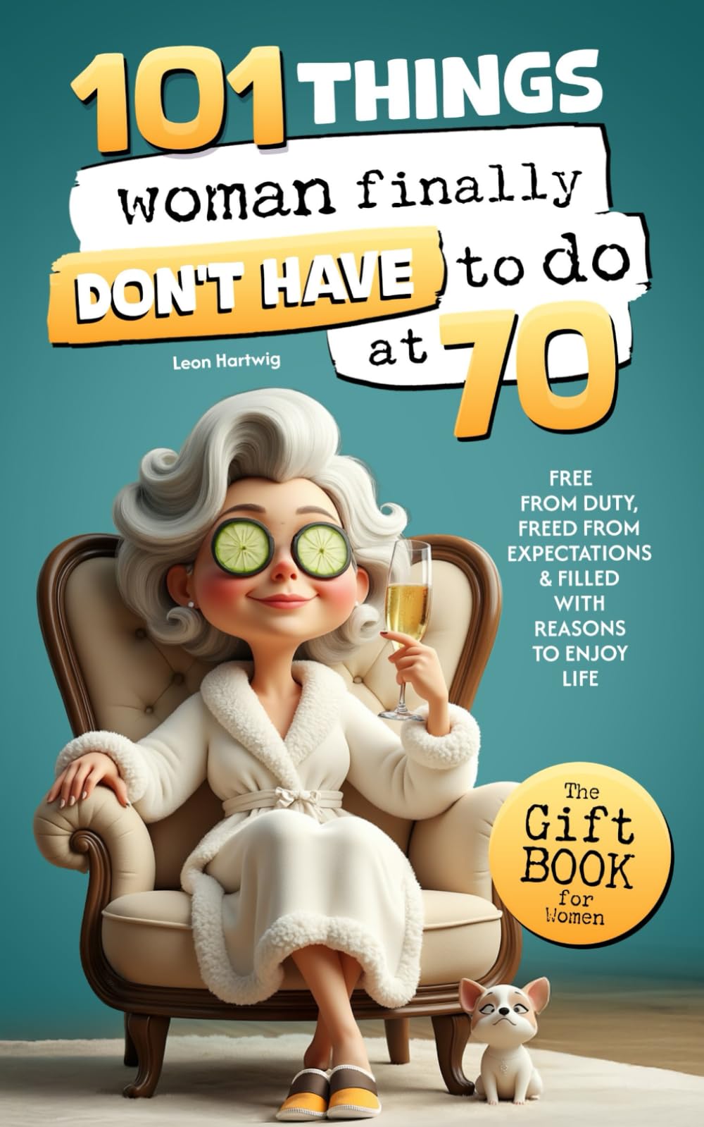 101 Things Women Finally Don’t Have to Do at 70: The Gift Book for Women – Free from Duty, Freed from Expectations & Filled with Reasons to Enjoy Life