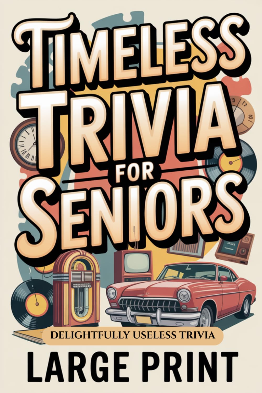 Timeless Trivia for Seniors, Large Print: Delightfully Useless Trivia, Nostalgic Fun Gift for Seniors
