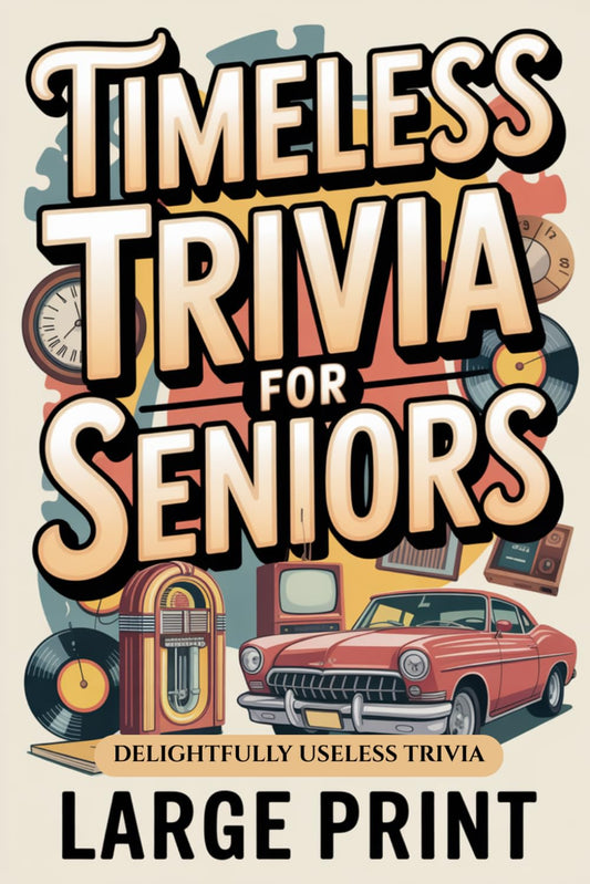 Timeless Trivia for Seniors, Large Print: Delightfully Useless Trivia, Nostalgic Fun Gift for Seniors