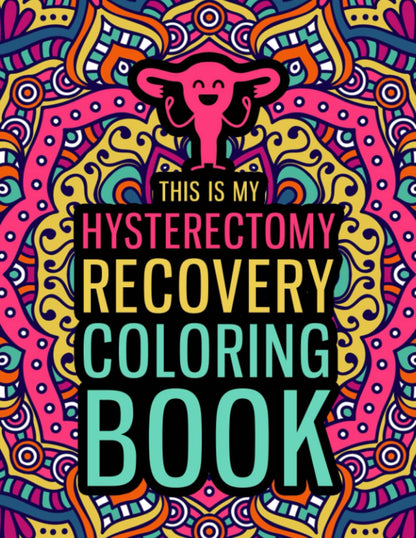 This is my Hysterectomy Recovery Coloring Book: An Inspirational & Funny Gift for Hysterectomy Recovery for Stress Relief & Mood Lifting