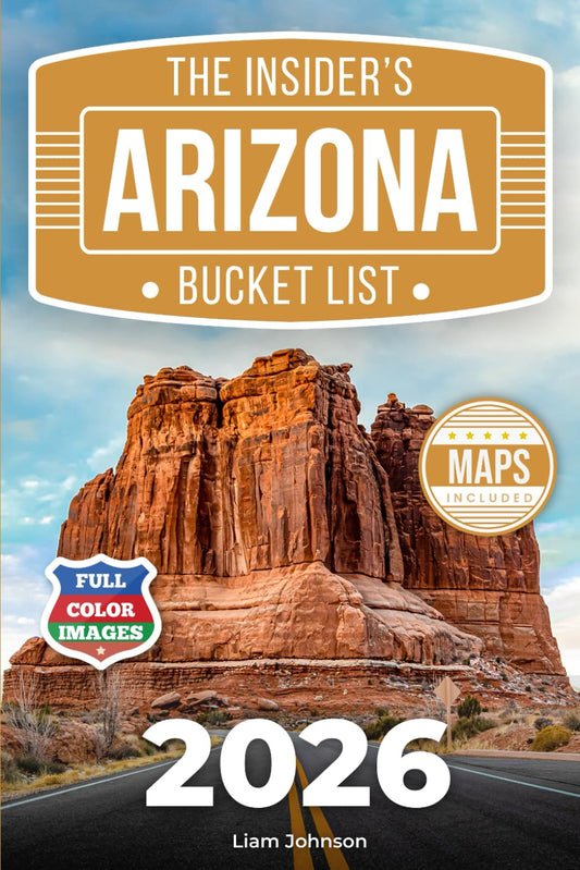 The Insider’s Arizona Bucket List: A Full-Color Arizona Travel Guide to Hidden Corners, Desert Gems & Smart Ways to Avoid Crowds