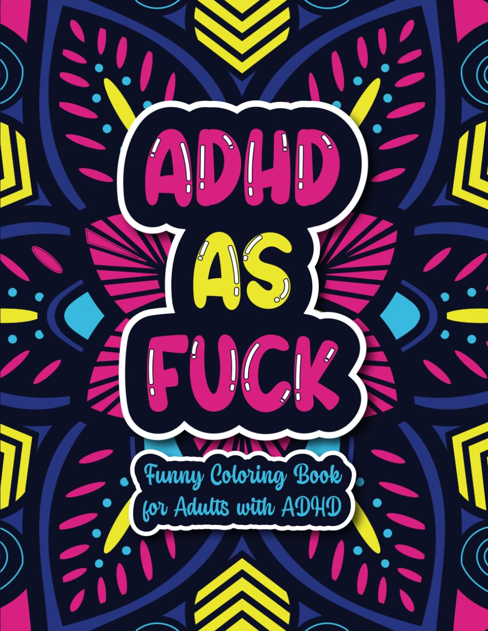 ADHD As Fuck: Funny Coloring Book For Adults With ADHD