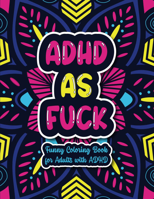 ADHD As Fuck: Funny Coloring Book For Adults With ADHD