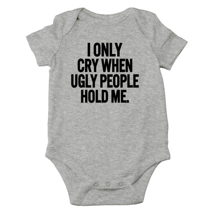 AW Fashions I Only Cry When Ugly People Hold Me Baby Bodysuit Funny Cute Baby Girl or Boy Outfit Romper