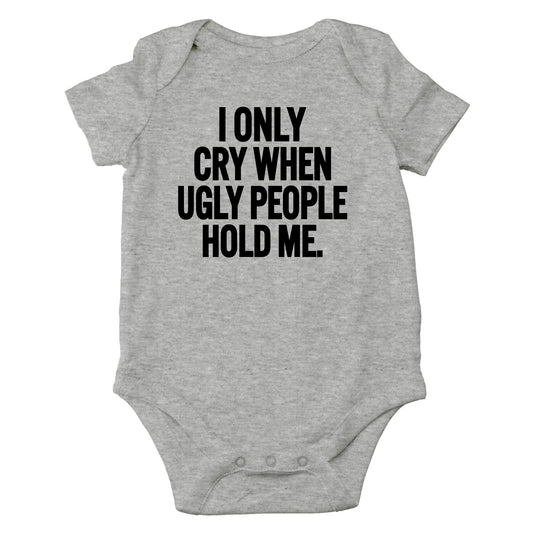 AW Fashions I Only Cry When Ugly People Hold Me Baby Bodysuit Funny Cute Baby Girl or Boy Outfit Romper