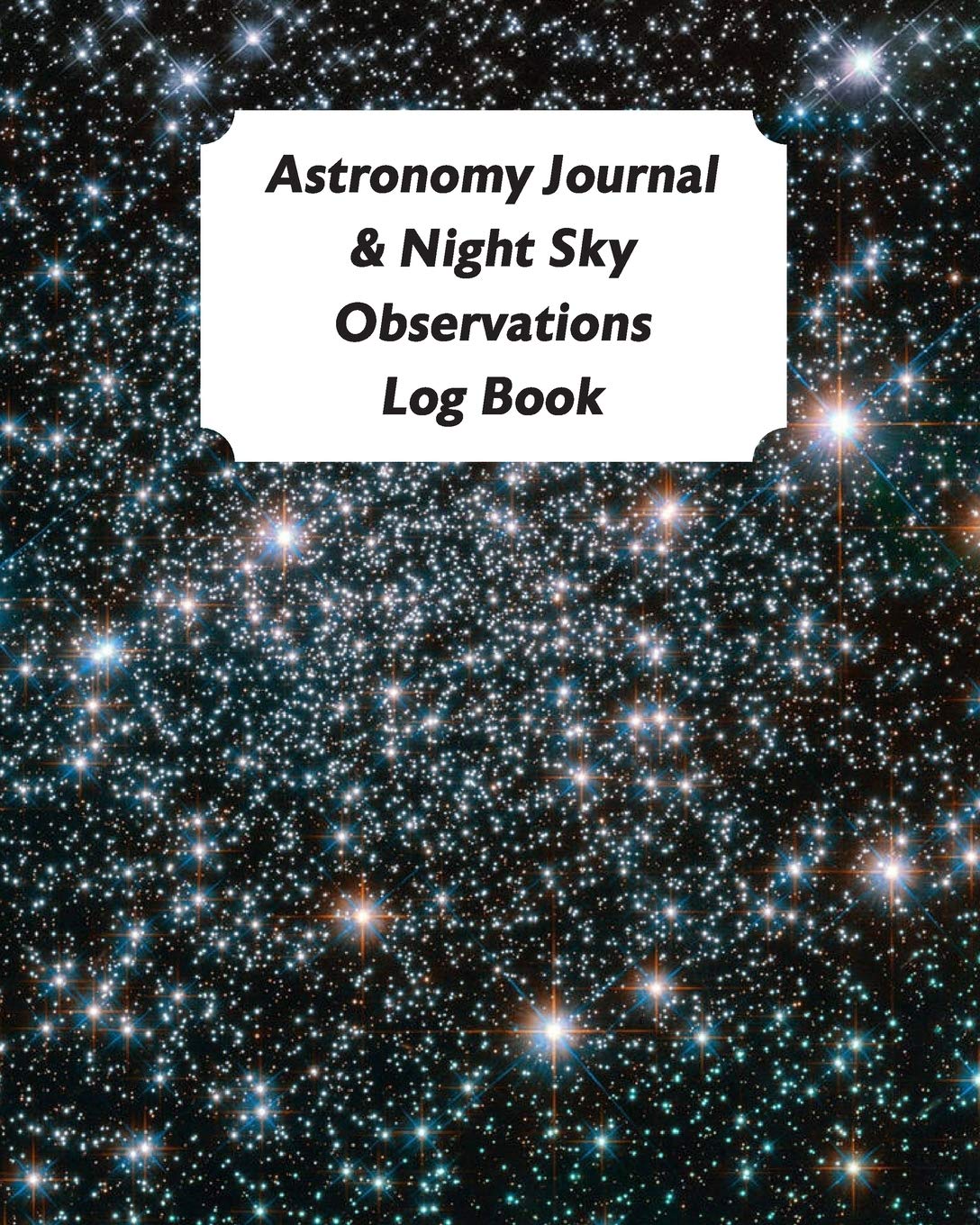 Astronomy Journal & Night Sky Observations Log Book: Great Fun Gift For Astronomer, Astrologers, Sky Tellers, Physicists, Stars Gazers, Telescope Users & Space Lovers (Astronomy Log Book)