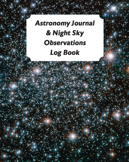 Astronomy Journal & Night Sky Observations Log Book: Great Fun Gift For Astronomer, Astrologers, Sky Tellers, Physicists, Stars Gazers, Telescope Users & Space Lovers (Astronomy Log Book)