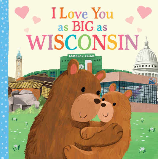 I Love You as Big as Wisconsin: A Wisconsin Bedtime Book for Babies and Toddlers