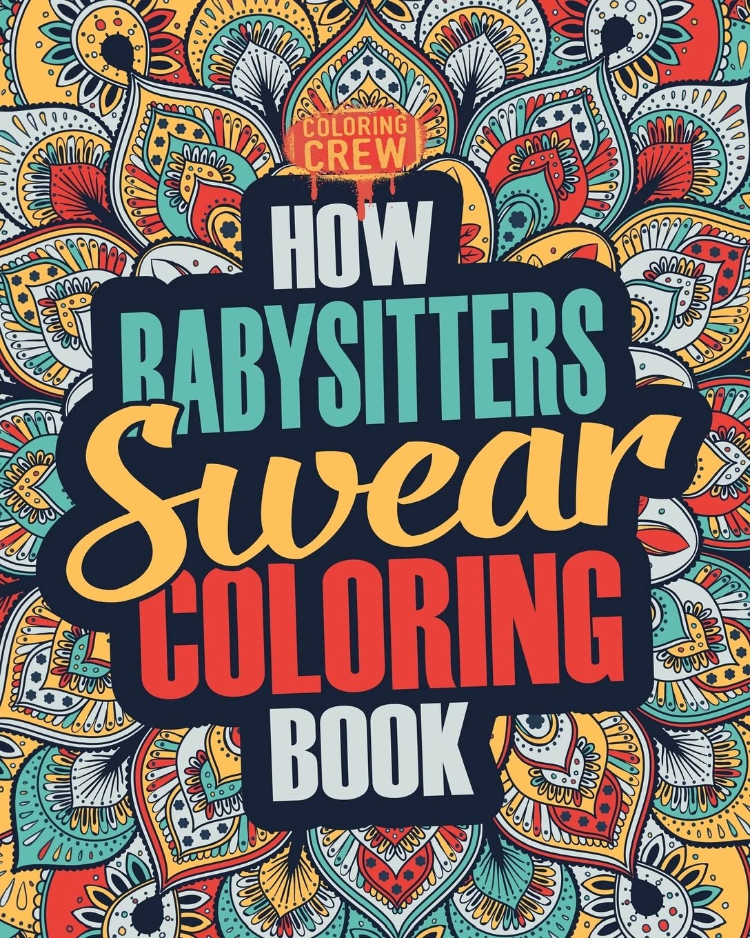 How Babysitters Swear Coloring Book: A Funny, Irreverent, Clean Swear Word Babysitter Coloring Book Gift Idea (Babysitter Coloring Books)