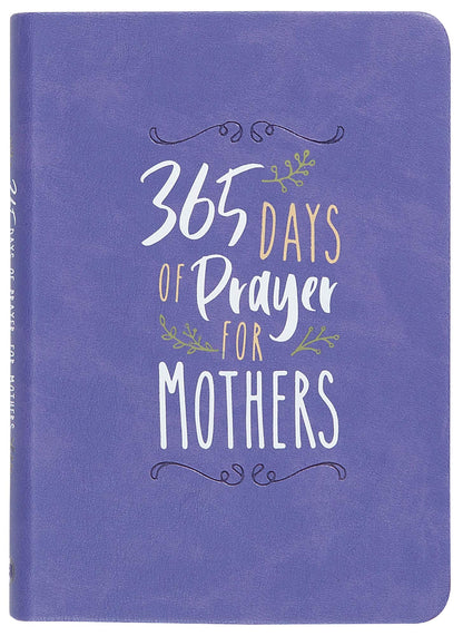 365 Days of Prayer for Mothers – Daily Motivational Prayers for Mothers of All Ages, Perfect Gift for Mother’s Day, Birthdays, Holidays, and More