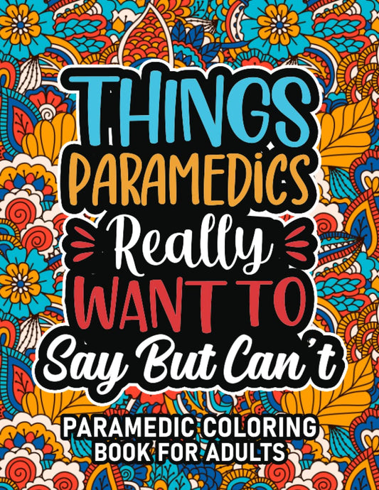 Paramedic Gifts: Paramedic Coloring Book For Adults: Motivational Swear Word Coloring Book for Paramedics with funny Cuss Words And Curse Phrases for ... & Relaxation, Paramedic Gifts For Women & Men